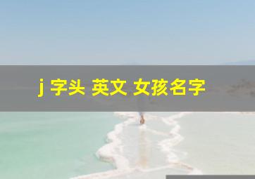 j 字头 英文 女孩名字